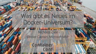 Was gibt es Neues im
Docker-Universum?
Nicholas Dille
Docker Captain, Microsoft MVP
 