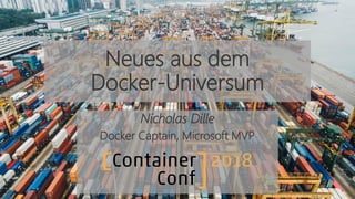 Neues aus dem
Docker-Universum
Nicholas Dille
Docker Captain, Microsoft MVP
 
