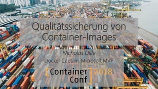 Qualitätssicherung von
Container-Images
Nicholas Dille
Docker Captain, Microsoft MVP
 