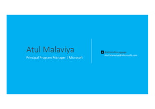 Atul	Malaviya
Principal	Program	Manager	|	Microsoft
@aZooInMyLuggage
Atul.Malaviya@Microsoft.com
 