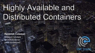 Highly Available and
Distributed Containers
• Image 3
Kendrick Coleman
Developer Advocate
@kendrickcoleman
github.com/kacole2
 