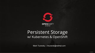 Persistent Storage
w/ Kubernetes & OpenShift
© 2015
Mark Turansky - mturansk@redhat.com
 