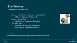 RED HAT3
● Linux’s pervasiveness creates large attack surface
○ 66% of webservers, Android, IoT...
● Recent vulnerabilitie...