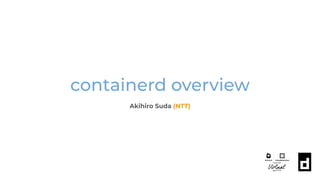 containerd overview
Akihiro Suda (NTT)
 