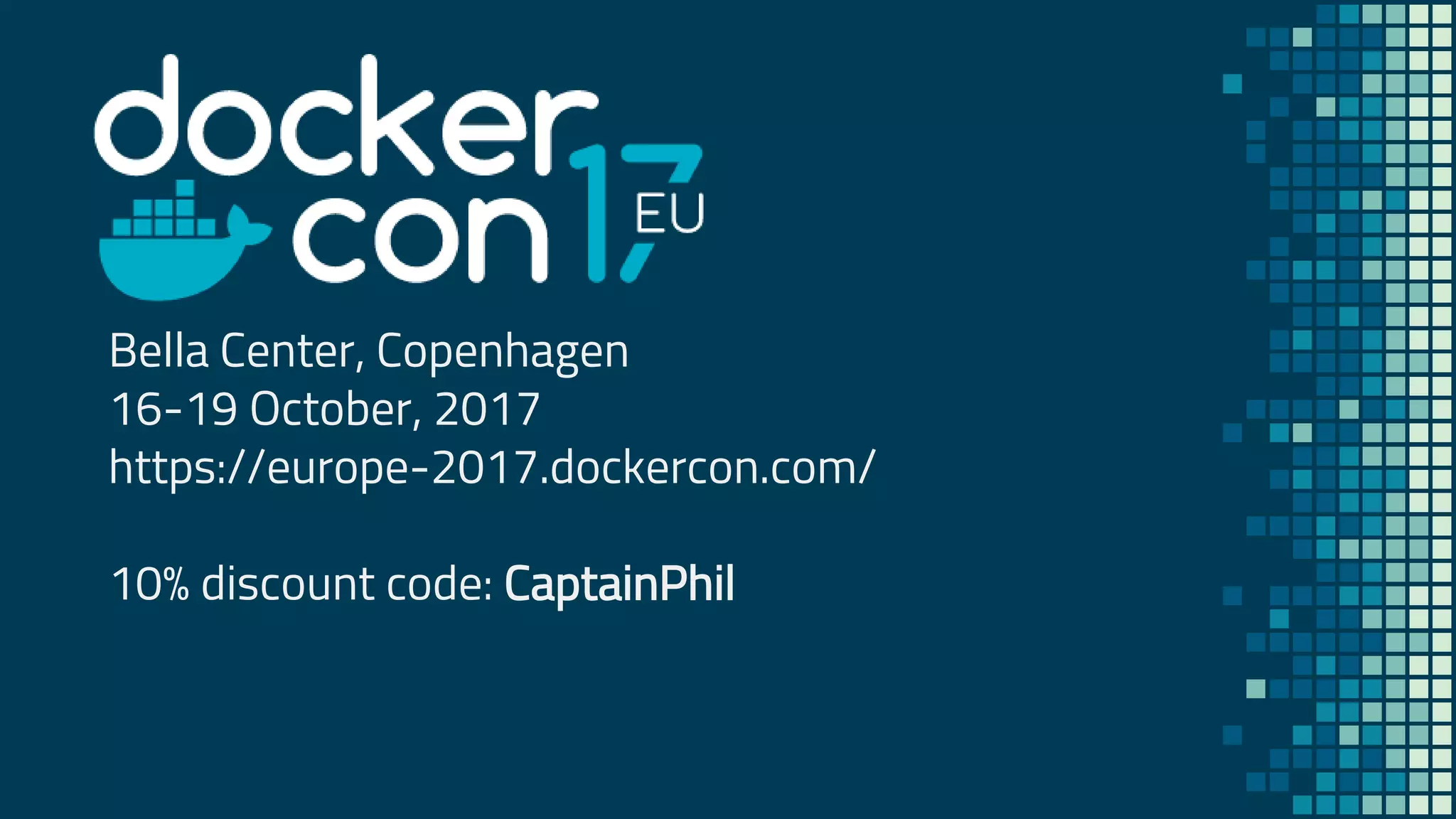 Bella Center, Copenhagen
16-19 October, 2017
https://europe-2017.dockercon.com/
10% discount code: CaptainPhil
 