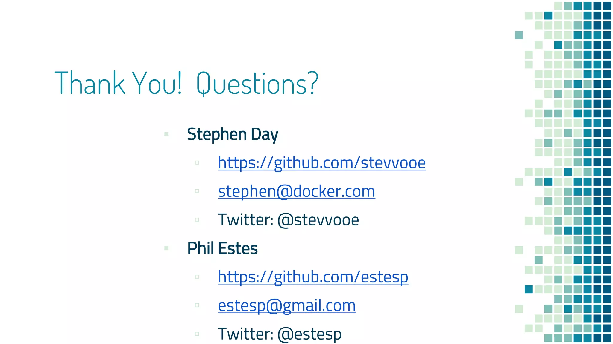 Thank You! Questions?
▪ Stephen Day
▫ https://github.com/stevvooe
▫ stephen@docker.com
▫ Twitter: @stevvooe
▪ Phil Estes
▫ https://github.com/estesp
▫ estesp@gmail.com
▫ Twitter: @estesp
 