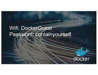 Wifi: DockerGuest
Password: containyourself
 