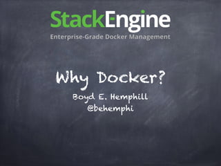 Why Docker?
Boyd E. Hemphill
@behemphi
 