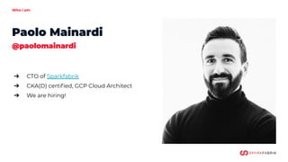 Who i am
Paolo Mainardi
@paolomainardi
➔
➔ CTO of Sparkfabrik
➔ CKA(D) certiﬁed, GCP Cloud Architect
➔ We are hiring!
 