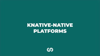 KNATIVE-NATIVE
PLATFORMS
 