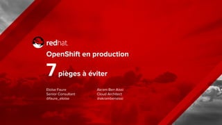 OpenShift en production
7pièges à éviter
Eloïse Faure
Senior Consultant
@faure_eloise
Akram Ben Aissi
Cloud Architect
@akrambenaissi
 