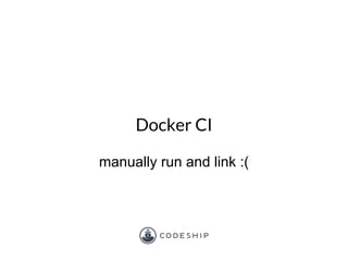 Docker CI
manually run and link :(
 