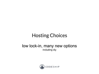 Hosting Choices
low lock-in, many new options
including diy
 