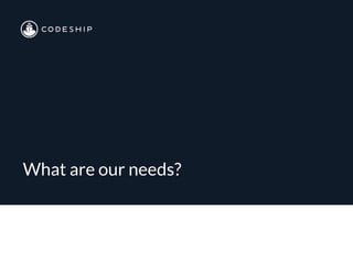 What are our needs?
 
