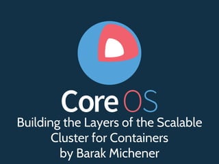 Building the Layers of the Scalable
Cluster for Containers
by Barak Michener
 
