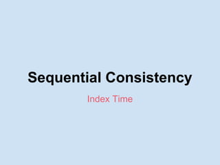 Sequential Consistency
Index Time
 