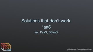 github.com/autopilotpattern
Solutions that don’t work:

*aaS

(ex. PaaS, DBaaS)
 