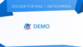 DEMO
DOCKER FOR MAC > NETWORKING
17
 