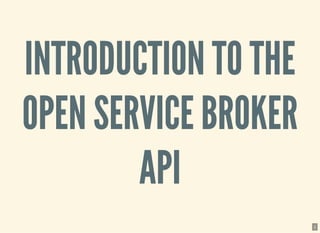 INTRODUCTION TO THEINTRODUCTION TO THE
OPEN SERVICE BROKEROPEN SERVICE BROKER
APIAPI
1
 