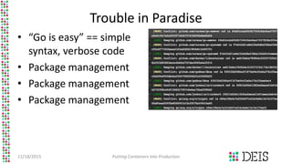 Trouble in Paradise
• “Go is easy” == simple
syntax, verbose code
• Package management
• Package management
• Package mana...