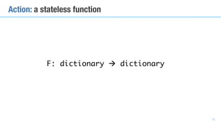 F: dictionary à dictionary
13
Action: a stateless function
 