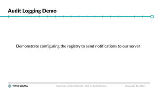 Audit Logging Demo
November 16, 2016
Demonstrate configuring the registry to send notifications to our server
Proprietary and Confidential – Not for Redistribution
 