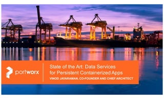 1© 2016 PORTWORX | CONTAINERDAYS2016
State of the Art: Data Services
for Persistent Containerized Apps
VINOD JAYARAMAN, CO-FOUNDER AND CHIEF ARCHITECT
 