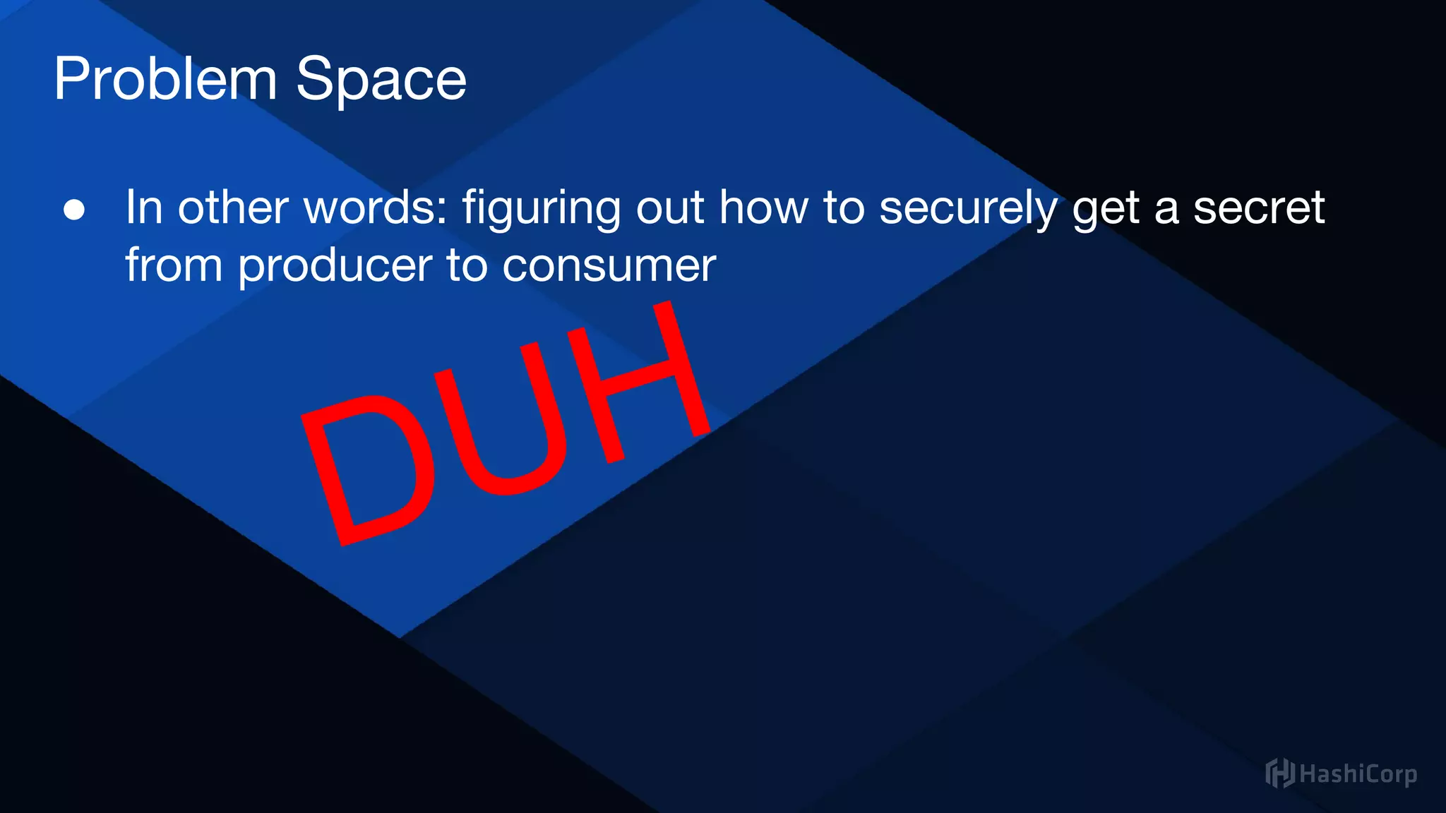 Problem Space
● In other words: figuring out how to securely get a secret
from producer to consumer
DUH
 