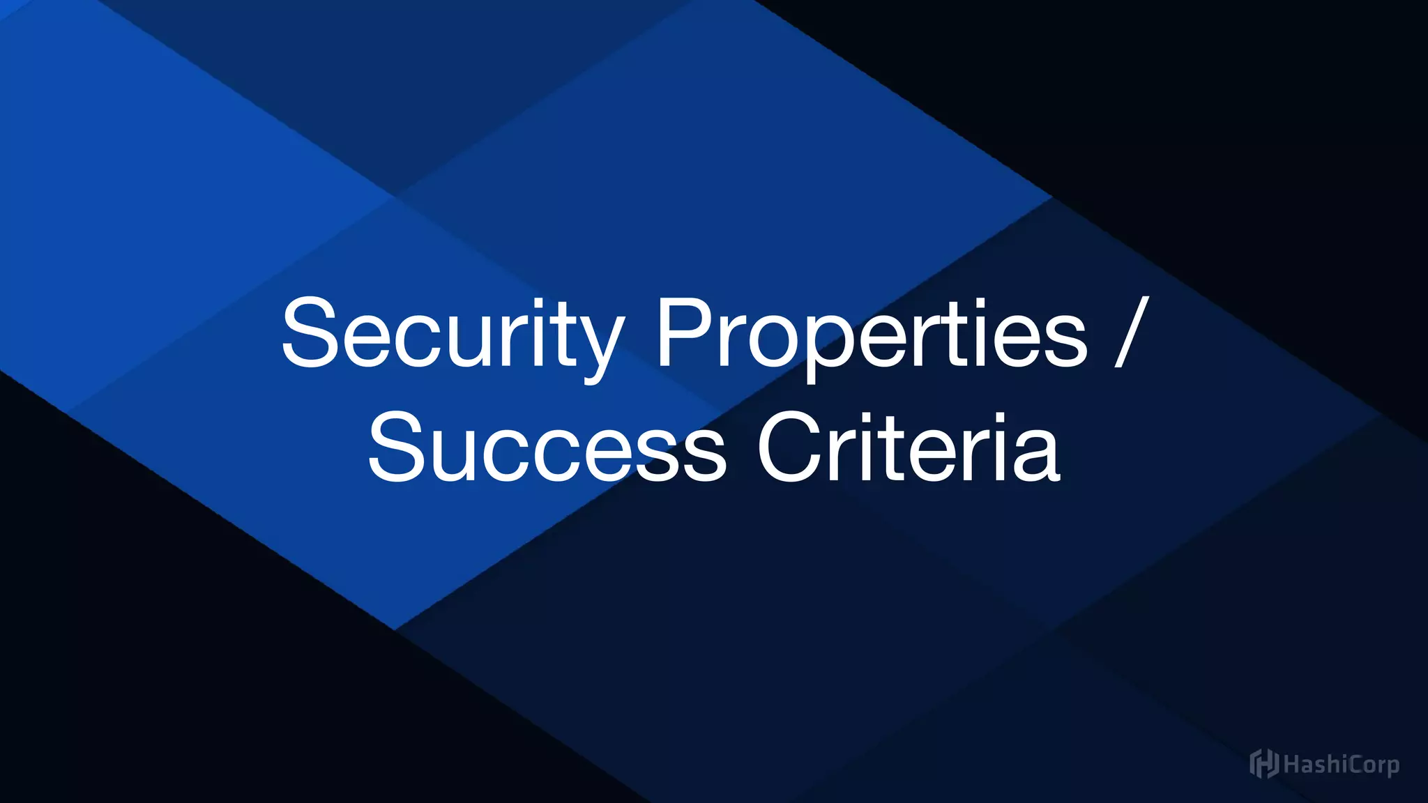Security Properties /
Success Criteria
 