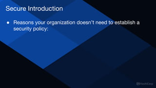 Secure Introduction
● Reasons your organization doesn’t need to establish a
security policy:
 