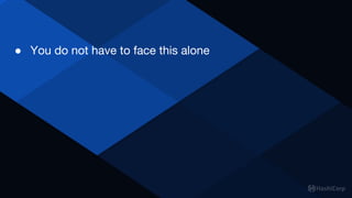 ● You do not have to face this alone
 