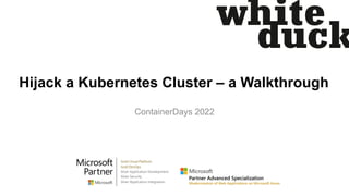 Hijack a Kubernetes Cluster – a Walkthrough
ContainerDays 2022
 
