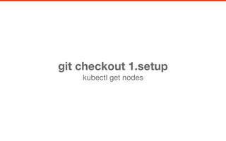 git checkout 1.setup
kubectl get nodes
 