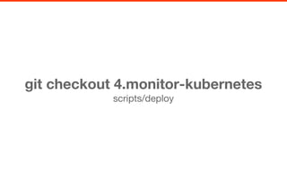 git checkout 4.monitor-kubernetes
scripts/deploy
 