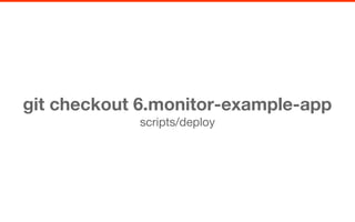 git checkout 6.monitor-example-app
scripts/deploy
 