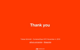 Thank you
Tobias Schmidt - ContainerDays NYC November 4, 2016
github.com/grobie - @dagrobie
 