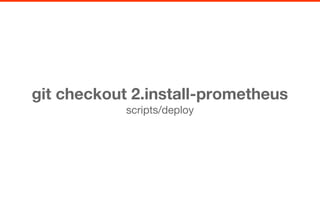git checkout 2.install-prometheus
scripts/deploy
 