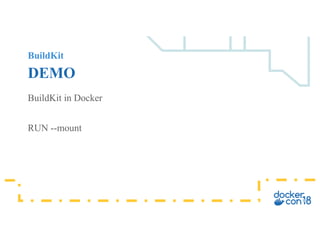 BuildKit
DEMO
BuildKit in Docker
RUN --mount
 