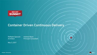 Container Driven Continuous Delivery
Raffaele Spazzoli
Architect
May 3, 2017
Andrew Block
Principal Consultant
 