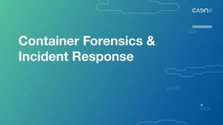 Container Forensics &
Incident Response
 