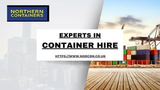 CONTAINER HIRE
EXPERTS IN
HTTPS://WWW.NORCON.CO.UK
 