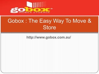 Gobox : The Easy Way To Move &
             Store
      http://www.gobox.com.au/
 
