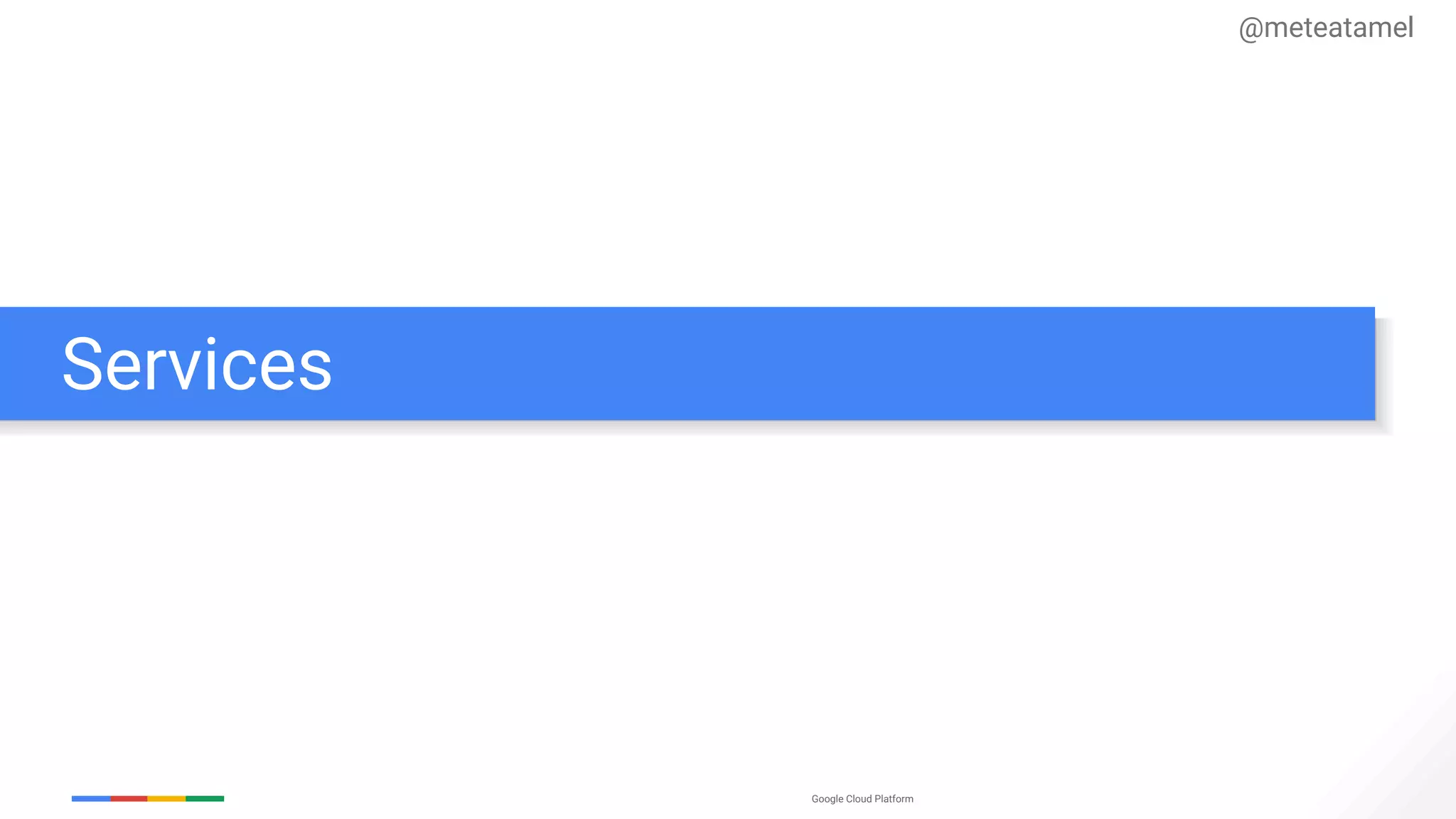 Google Cloud Platform
Services
@meteatamel
 