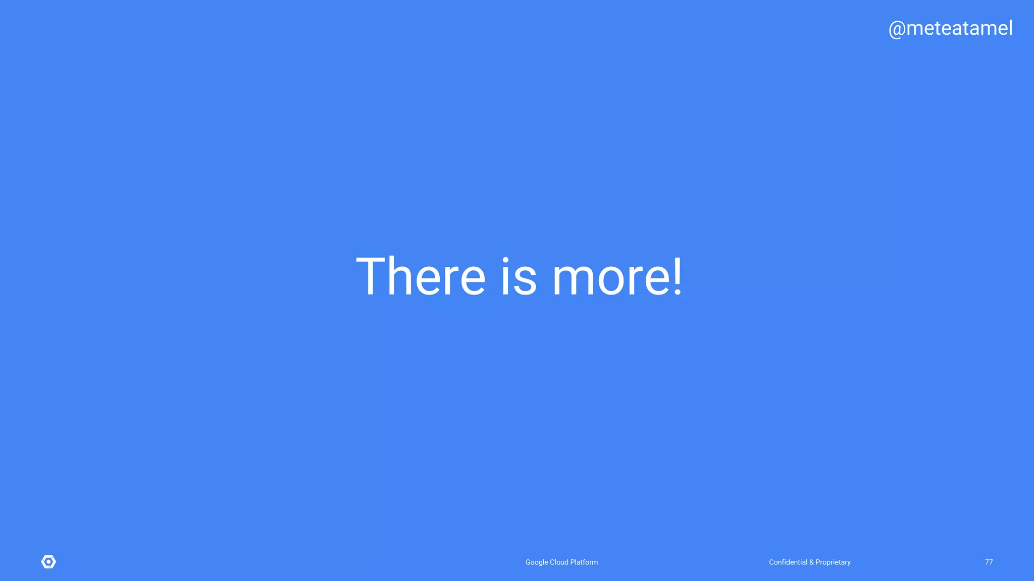 Confidential & ProprietaryGoogle Cloud Platform 77
There is more!
@meteatamel
 