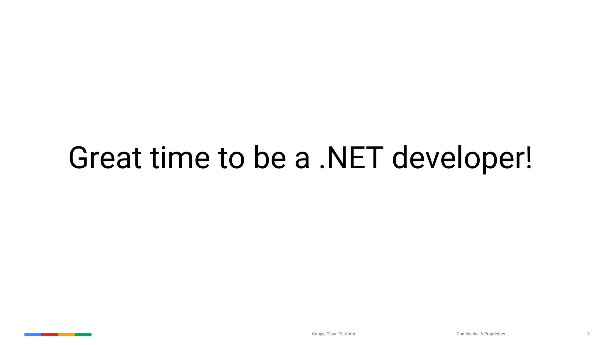 Confidential & ProprietaryGoogle Cloud Platform 8
Great time to be a .NET developer!
 