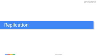 Google Cloud Platform
Replication
@meteatamel
 