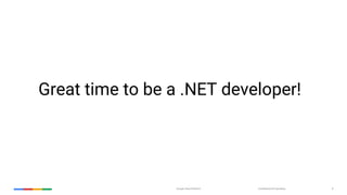 Confidential & ProprietaryGoogle Cloud Platform 8
Great time to be a .NET developer!
 