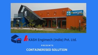 P R E S E N T S
CONTAINERISED SOLUTION


 