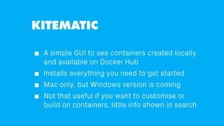 KITEMATIC
A simple GUI to see containers created locally
and available on Docker Hub
Installs everything you need to get s...