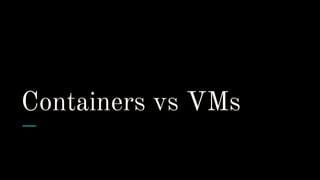 Containers vs VMs
 